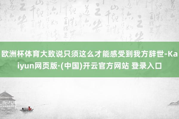 欧洲杯体育大致说只须这么才能感受到我方辞世-Kaiyun网页版·(中国)开云官方网站 登录入口