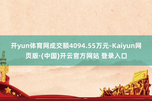 开yun体育网成交额4094.55万元-Kaiyun网页版·(中国)开云官方网站 登录入口
