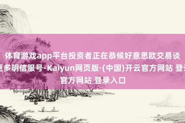 体育游戏app平台 投资者正在恭候好意思欧交易谈判的更多明信服号-Kaiyun网页版·(中国)开云官方网站 登录入口