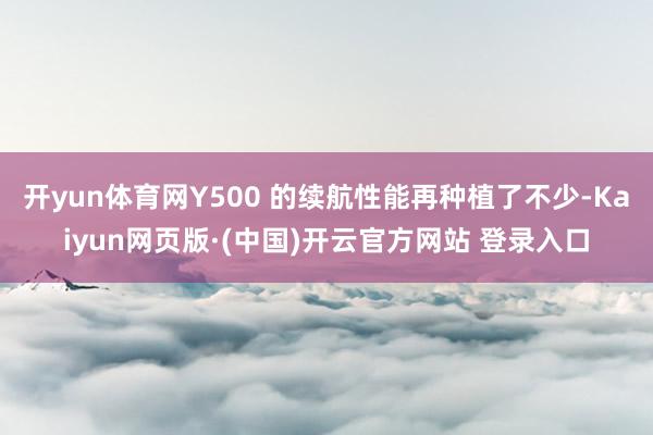 开yun体育网Y500 的续航性能再种植了不少-Kaiyun网页版·(中国)开云官方网站 登录入口