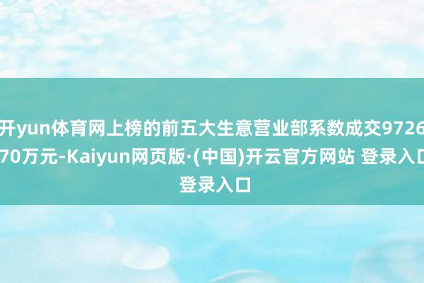 开yun体育网上榜的前五大生意营业部系数成交9726.70万元-Kaiyun网页版·(中国)开云官方网站 登录入口