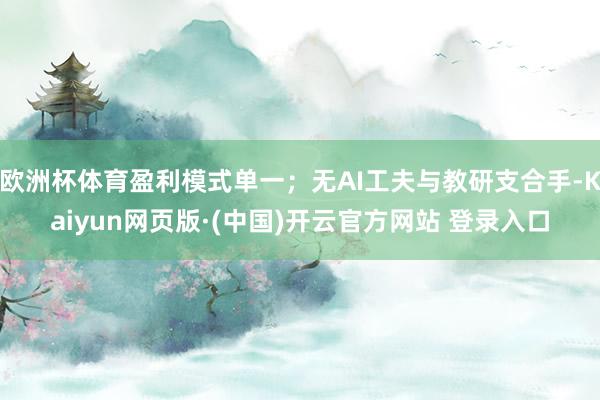欧洲杯体育盈利模式单一；无AI工夫与教研支合手-Kaiyun网页版·(中国)开云官方网站 登录入口