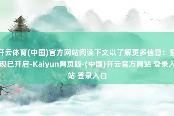 开云体育(中国)官方网站阅读下文以了解更多信息！报名现已开启-Kaiyun网页版·(中国)开云官方网站 登录入口