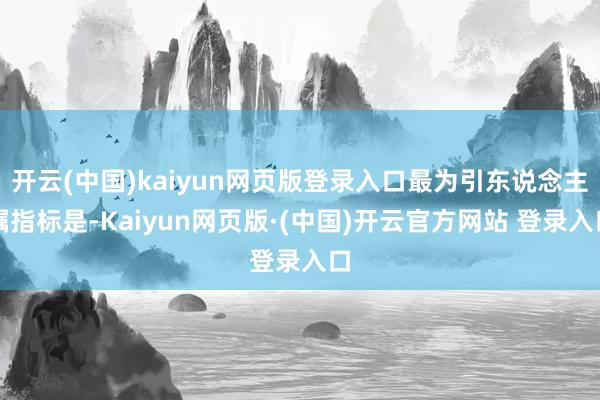 开云(中国)kaiyun网页版登录入口最为引东说念主瞩指标是-Kaiyun网页版·(中国)开云官方网站 登录入口