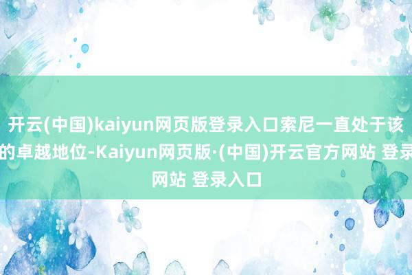 开云(中国)kaiyun网页版登录入口索尼一直处于该范畴的卓越地位-Kaiyun网页版·(中国)开云官方网站 登录入口