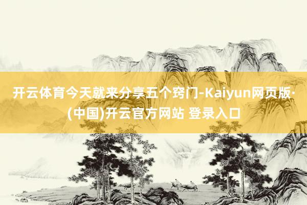 开云体育今天就来分享五个窍门-Kaiyun网页版·(中国)开云官方网站 登录入口