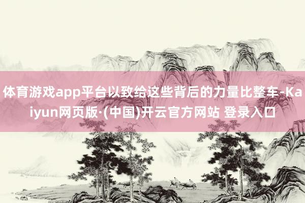 体育游戏app平台以致给这些背后的力量比整车-Kaiyun网页版·(中国)开云官方网站 登录入口