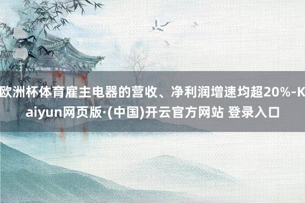 欧洲杯体育雇主电器的营收、净利润增速均超20%-Kaiyun网页版·(中国)开云官方网站 登录入口