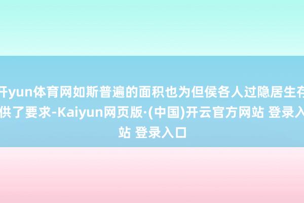 开yun体育网如斯普遍的面积也为但侯各人过隐居生存提供了要求-Kaiyun网页版·(中国)开云官方网站 登录入口