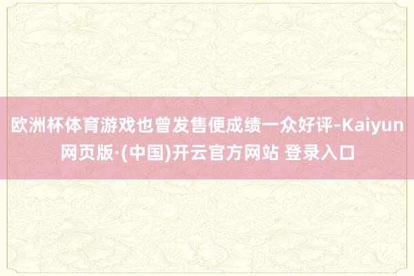 欧洲杯体育游戏也曾发售便成绩一众好评-Kaiyun网页版·(中国)开云官方网站 登录入口