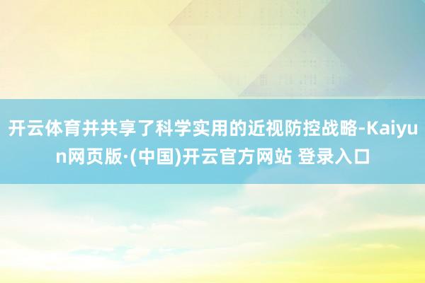 开云体育并共享了科学实用的近视防控战略-Kaiyun网页版·(中国)开云官方网站 登录入口