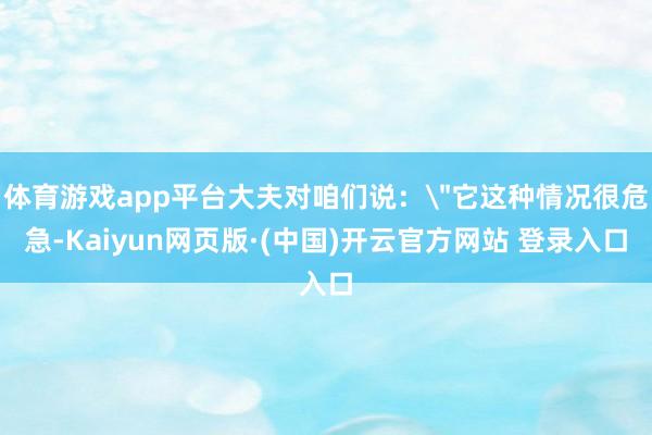 体育游戏app平台大夫对咱们说: