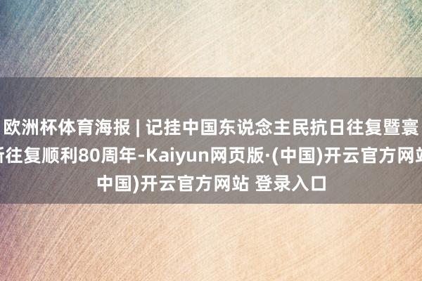 欧洲杯体育海报 | 记挂中国东说念主民抗日往复暨寰宇反法西斯往复顺利80周年-Kaiyun网页版·(中国)开云官方网站 登录入口