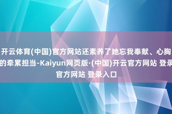 开云体育(中国)官方网站还素养了她忘我奉献、心胸社会的牵累担当-Kaiyun网页版·(中国)开云官方网站 登录入口