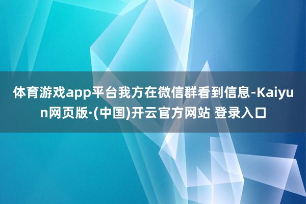 体育游戏app平台我方在微信群看到信息-Kaiyun网页版·(中国)开云官方网站 登录入口