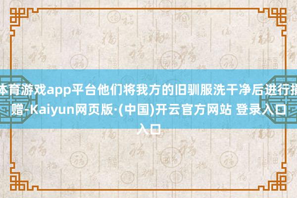 体育游戏app平台他们将我方的旧驯服洗干净后进行捐赠-Kaiyun网页版·(中国)开云官方网站 登录入口
